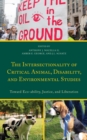 Image for The intersectionality of critical animal, disability, and environmental studies  : toward eco-ability, justice, and liberation