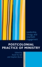 Image for Postcolonial practice of ministry  : leadership, liturgy, and interfaith engagement