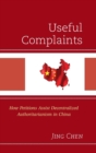 Image for Useful complaints  : how petitions assist decentralized authoritarianism in China