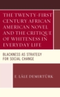 Image for The twenty-first century African American novel and the critique of whiteness in everyday life  : blackness as strategy for social change