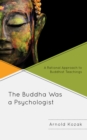 Image for The buddha was a psychologist  : a rational approach to Buddhist teachings