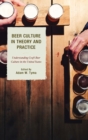 Image for Beer Culture in Theory and Practice : Understanding Craft Beer Culture in the United States