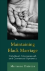 Image for Maintaining black marriage: individual, interpersonal, and contextual dynamics