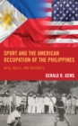 Image for Sport and the American occupation of the Philippines  : bats, balls, and bayonets