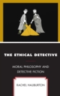 Image for The ethical detective: moral philosophy and detective fiction