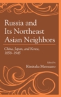 Image for Russia and its northeast Asian neighbors: China, Japan, and Korea, 1858-1945