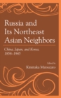 Image for Russia and its northeast Asian neighbors  : China, Japan, and Korea, 1858-1945