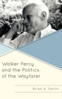 Image for Walker Percy and the Politics of the Wayfarer