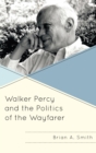 Image for Walker Percy and the politics of the Wayfarer
