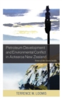 Image for Petroleum Development and Environmental Conflict in Aotearoa New Zealand : Texas of the South Pacific
