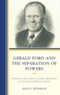 Image for Gerald Ford and the Separation of Powers : Preserving the Constitutional Presidency in the Post-Watergate Period