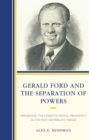 Image for Gerald Ford and the Separation of Powers: Preserving the Constitutional Presidency in the Post-Watergate Period