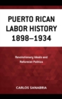 Image for Puerto Rican labor history, 1898-1934: revolutionary ideals and reformist politics