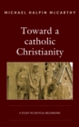 Image for Toward a catholic Christianity