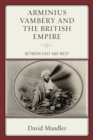 Image for Arminius Vambery and the British Empire: between East and West