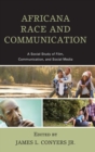 Image for Africana Race and Communication : A Social Study of Film, Communication, and Social Media
