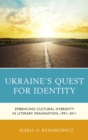 Image for Ukraine&#39;s Quest for Identity: Embracing Cultural Hybridity in Literary Imagination, 1991-2011