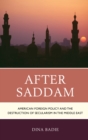 Image for After Saddam  : American foreign policy and the destruction of secularism in the Middle East