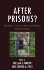 Image for After prisons?  : freedom, decarceration, and justice disinvestment