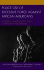 Image for Police Use of Excessive Force against African Americans: Historical Antecedents and Community Perceptions