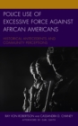 Image for Police use of excessive force against African Americans  : historical antecedents and community perceptions