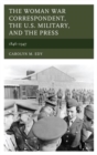 Image for The Woman War Correspondent, the U.S. Military, and the Press