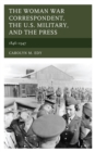 Image for The Woman War Correspondent, the U.S. Military, and the Press