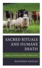 Image for Sacred Rituals and Humane Death: Religion in the Ethics and Politics of Modern Meat