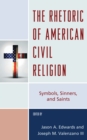 Image for The rhetoric of american civil religion  : symbols, sinners, and saints