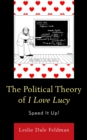 Image for The political theory of I love Lucy: speed it up!