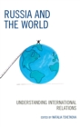 Image for Russia and the world: understanding international relations