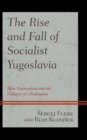 Image for The Rise and Fall of Socialist Yugoslavia: Elite Nationalism and the Collapse of a Federation