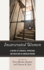 Image for Incarcerated Women : A History of Struggles, Oppression, and Resistance in American Prisons
