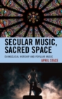 Image for Secular music, sacred space  : evangelical worship and popular music