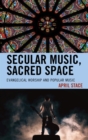 Image for Secular music, sacred space: evangelical worship and popular music