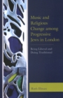 Image for Music and religious change among progressive Jews in London  : being liberal and doing traditional