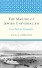 Image for The Making of Jewish Universalism : From Exile to Alexandria