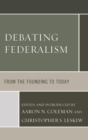 Image for Debating federalism: from the founding to today