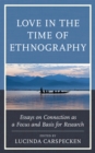 Image for Love in the time of ethnography  : essays on connection as a focus and basis for research