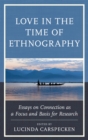 Image for Love in the time of ethnography: essays on connection as a focus and basis for research