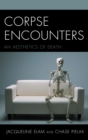 Image for Corpse encounters: an aesthetics of death