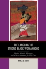 Image for The Language of Strong Black Womanhood : Myths, Models, Messages, and a New Mandate for Self-Care