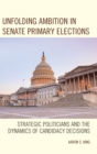 Image for Unfolding ambition in Senate primary elections  : strategic politicians and the dynamics of candidacy decisions