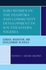 Image for Igbo women in the diaspora and community development in Southeastern Nigeria: gender, migration, and development in Africa