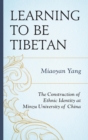 Image for Learning to be Tibetan: the construction of ethnic identity at Minzu University of China