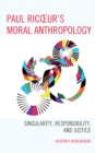 Image for Paul Ricoeur&#39;s moral anthropology  : singularity, responsibility, and justice