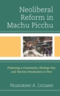 Image for Neoliberal Reform in Machu Picchu: protecting a community, heritage site, and tourism destination in Peru