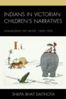 Image for Indians in Victorian children&#39;s narratives: animalizing the native, 1830-1930