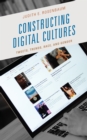 Image for Constructing Digital Cultures : Tweets, Trends, Race, and Gender