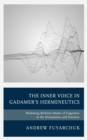 Image for The inner voice in Gadamer&#39;s hermeneutics  : mediating between modes of cognition in the humanities and sciences